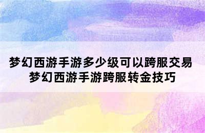 梦幻西游手游多少级可以跨服交易 梦幻西游手游跨服转金技巧